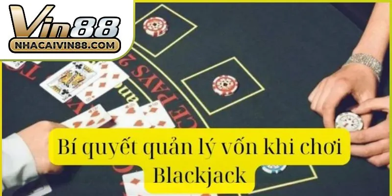 bi-quyet-quan-ly-von-khi-choi-blackjack